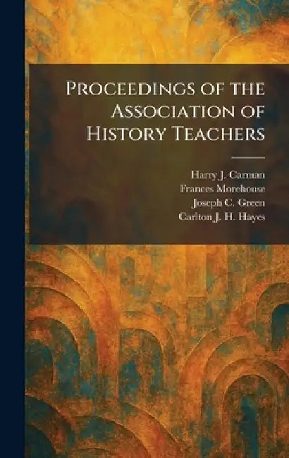 Proceedings of the Association of History Teachers by Harry J. Carman, Frances Morehouse, Joseph C. Green
