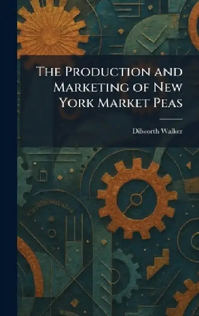 The Production and Marketing of New York Market Peas by Dilworth Walker