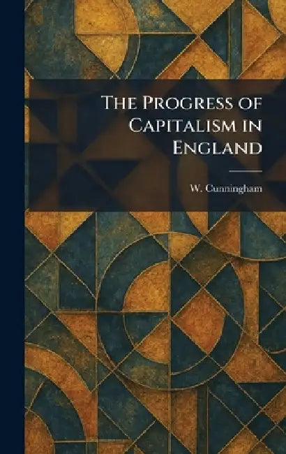 The Progress of Capitalism in England by W. Cunningham