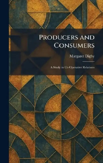Producers and Consumers: A Study in Co-Operative Relations by Margaret Digby