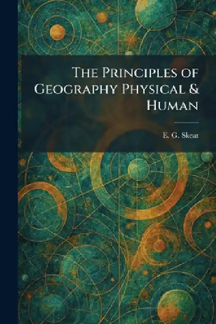 The Principles of Geography Physical & Human by E. G. Skeat