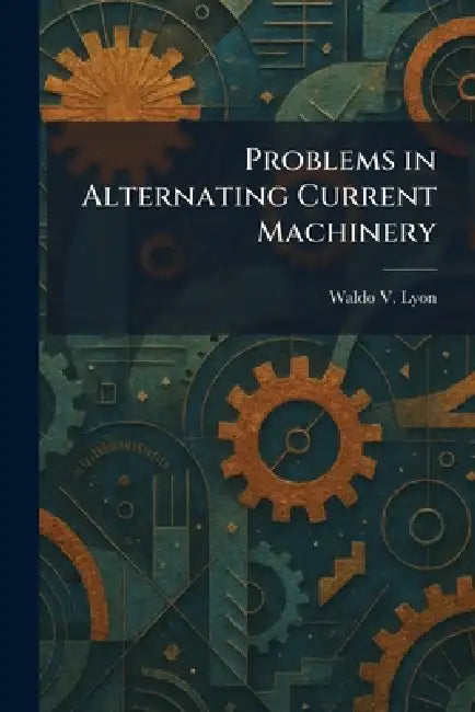 Problems in Alternating Current Machinery by Waldo Vinton Lyon