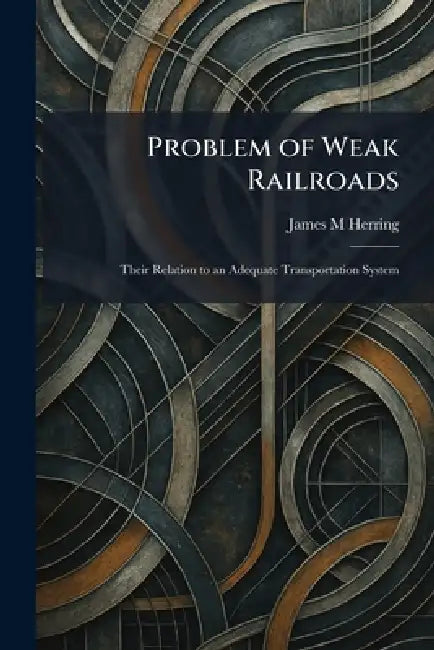 Problem of Weak Railroads: Their Relation to an Adequate Transportation System by James M. Herring