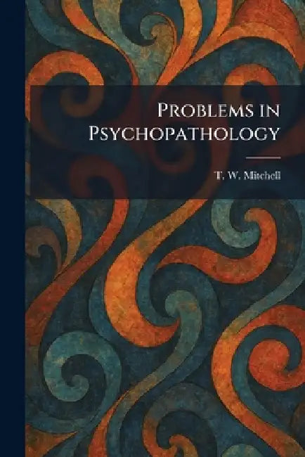 Problems in Psychopathology by T. W. Mitchell
