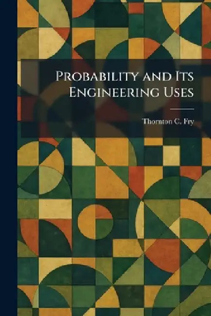 Probability and Its Engineering Uses by Thornton C. Fry