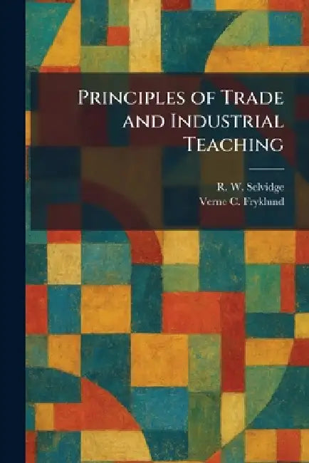 Principles of Trade and Industrial Teaching by R. W. Selvidge, Verne C. Fryklund