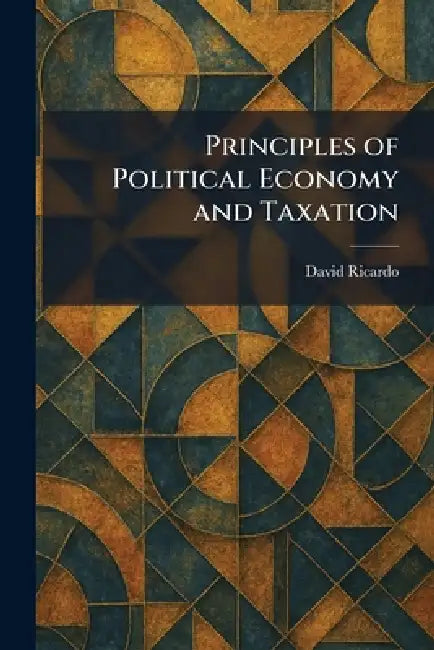 Principles of Political Economy and Taxation by David Ricardo