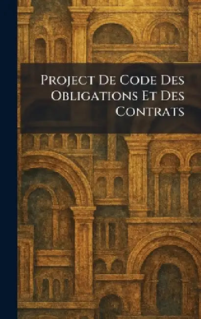 Project De Code Des Obligations Et Des Contrats by Imprimerie Nationale