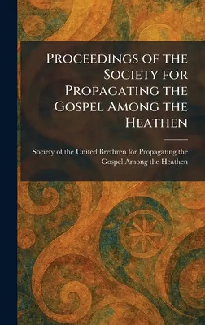 Proceedings of the Society for Propagating the Gospel Among the Heathen by Society of the United Brethren for Pr