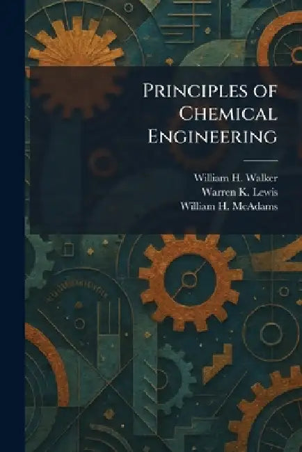 Principles of Chemical Engineering by William H. Walker, Warren K. Lewis, William H. McAdams