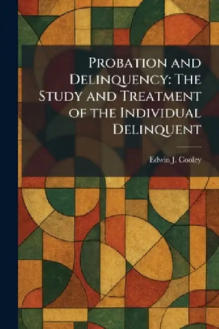 Probation and Delinquency: The Study and Treatment of the Individual Delinquent by Edwin J. Cooley