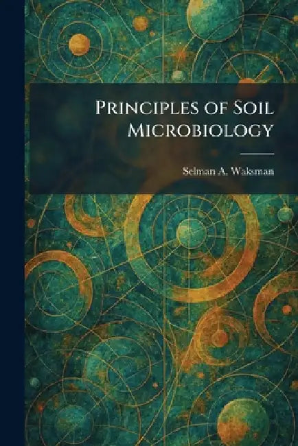Principles of Soil Microbiology by Selman A. Waksman