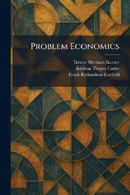 Problem Economics by Dexter Merriam Keezer, Addison Thayer Cutler, Frank Richardson Garfield