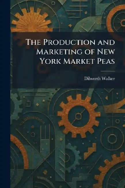 The Production and Marketing of New York Market Peas by Dilworth Walker