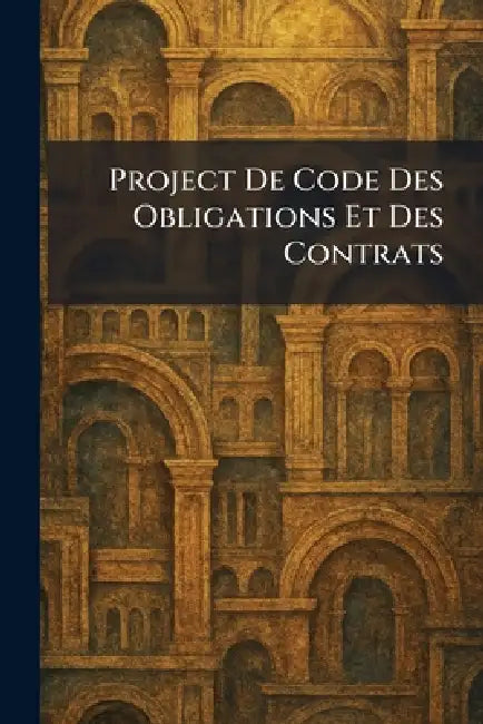 Project De Code Des Obligations Et Des Contrats by Imprimerie Nationale