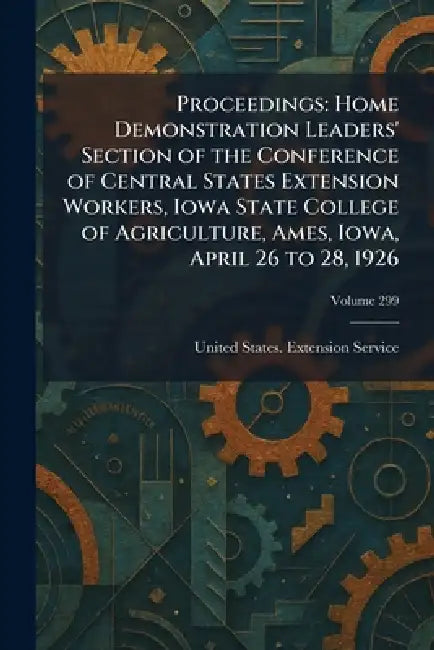 Proceedings: Home Demonstration Leaders' Section of the Conference of Central States Extension Workers, Iowa State College of Agriculture, Ames, Iowa, by United States Extension Service