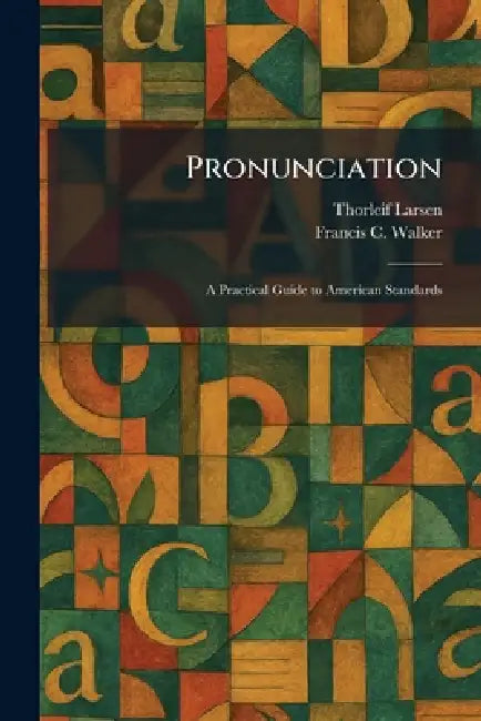 Pronunciation: A Practical Guide to American Standards by Thorleif Larsen, Francis C. Walker