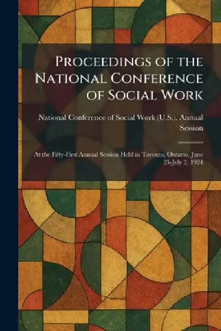 Proceedings of the National Conference of Social Work: At the Fifty-First Annual Session Held in Toronto, Ontario, June 25-July 2, 1924 by National Conference of Social Work (U
