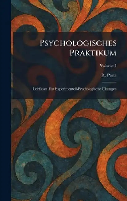 Psychologisches Praktikum: Leitfaden FÃ1/4r Experimentell-Psychologische Ãbungen by R. Pauli