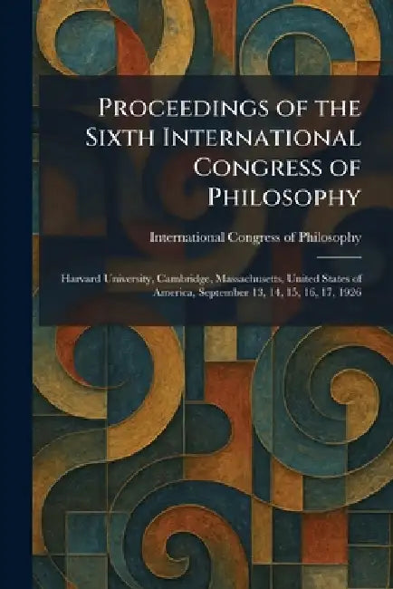 Proceedings of the Sixth International Congress of Philosophy: Harvard University, Cambridge, Massachusetts, United States of America, September 13, 1 by International Congress of Philosophy