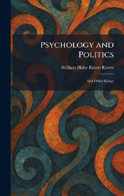 Psychology and Politics: And Other Essays by William Halse Rivers Rivers