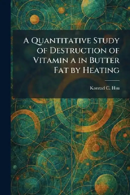 A Quantitative Study of Destruction of Vitamin a in Butter Fat by Heating by Konrad C. Hsu