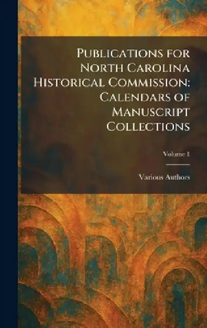 Publications for North Carolina Historical Commission: Calendars of Manuscript Collections by Various