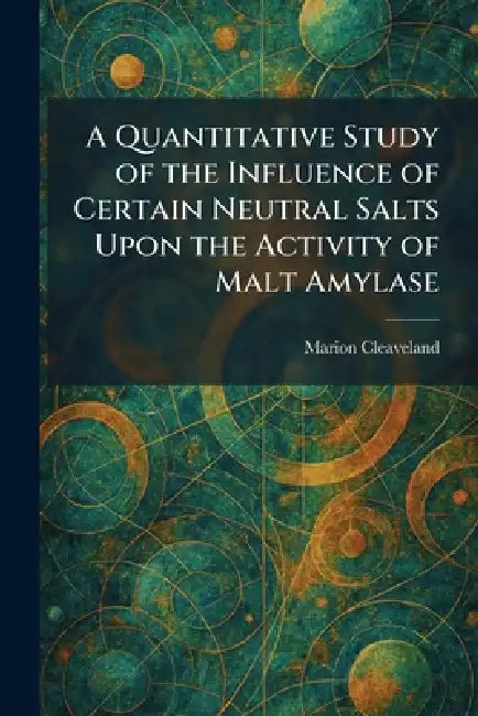 A Quantitative Study of the Influence of Certain Neutral Salts Upon the Activity of Malt Amylase by Marion Cleaveland