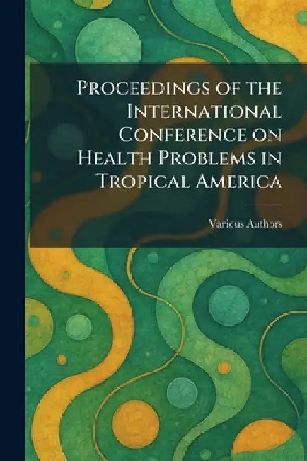 Proceedings of the International Conference on Health Problems in Tropical America by Various