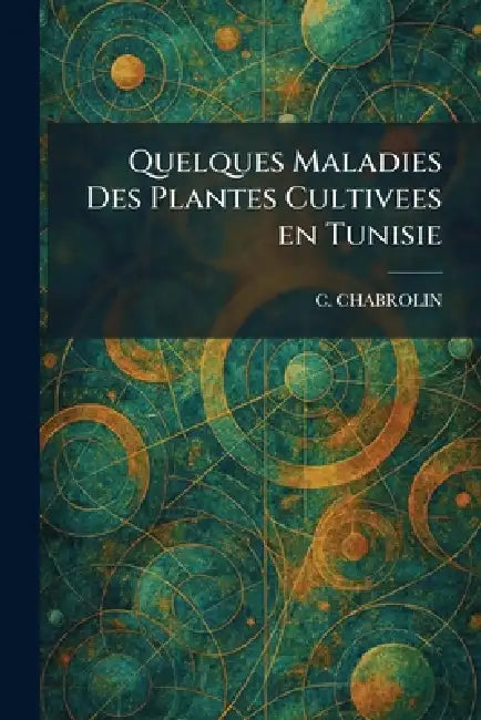 Quelques maladies des plantes cultivees en tunisie by C. Chabrolin