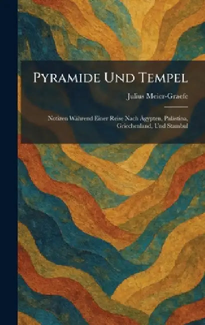 Pyramide Und Tempel: Notizen Während Einer Reise Nach Ãgypten, Palästina, Griechenland, Und Stambul by Julius Meier-Graefe