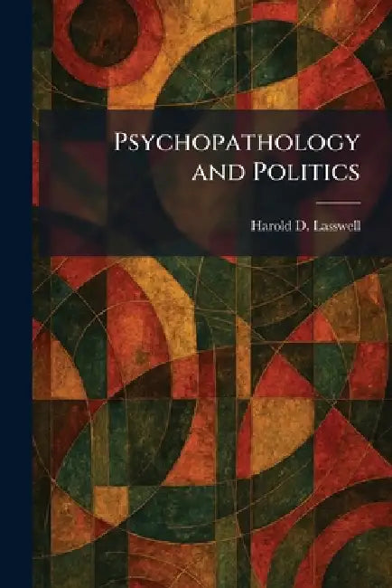 Psychopathology and Politics by Harold D. Lasswell