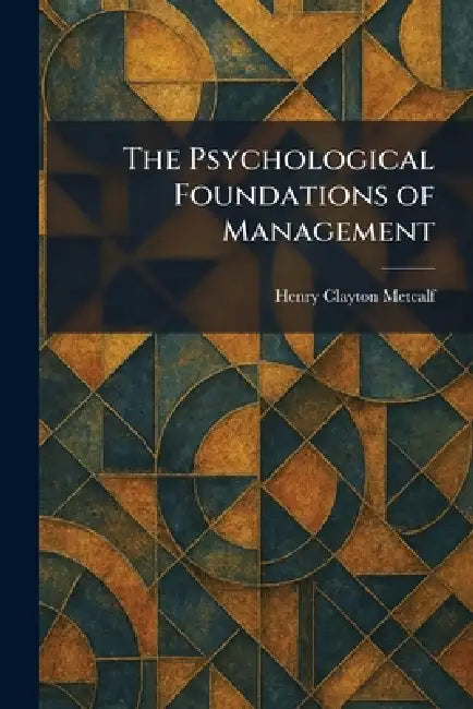 The Psychological Foundations of Management by Henry Clayton Metcalf