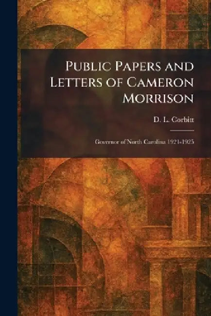 Public Papers and Letters of Cameron Morrison: Governor of North Carolina 1921-1925 by D. L. Corbitt