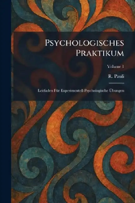 Psychologisches Praktikum: Leitfaden FÃ1/4r Experimentell-Psychologische Ãbungen by R. Pauli