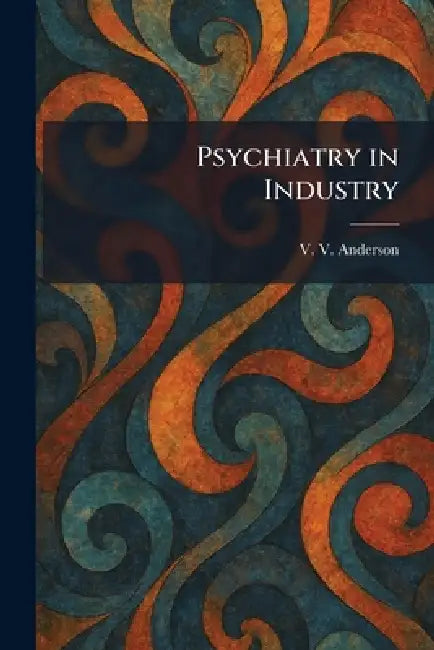 Psychiatry in Industry by V. V. Anderson