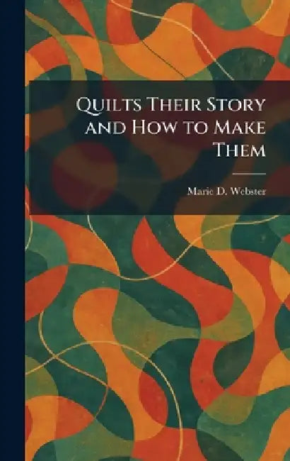 Quilts Their Story and How to Make Them by Marie D. Webster