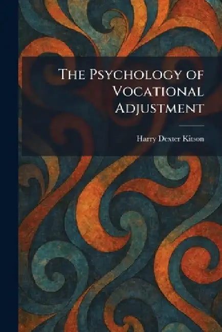 The Psychology of Vocational Adjustment by Harry Dexter Kitson