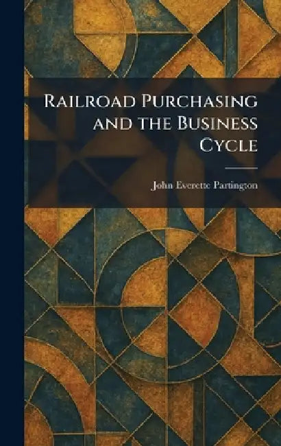 Railroad Purchasing and the Business Cycle by John Everette Partington