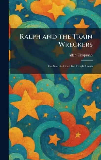 Ralph and the Train Wreckers: The Secret of the Blue Freight Cards by Allen Chapman