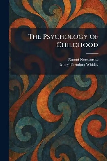 The Psychology of Childhood by Naomi Norsworthy, Mary Theodora Whitley