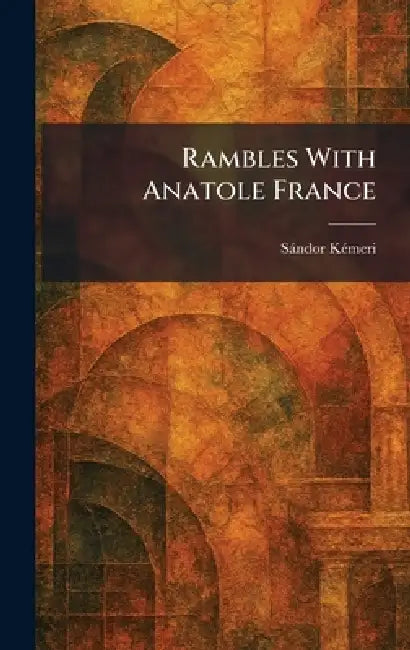 Rambles With Anatole France by Sàndor Kã(c)Meri
