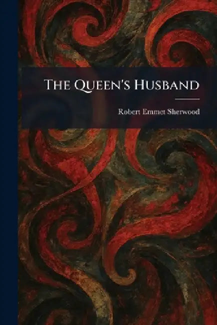 The Queen's Husband by Robert Emmet Sherwood