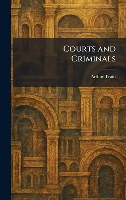 Courts and Criminals by Arthur Train
