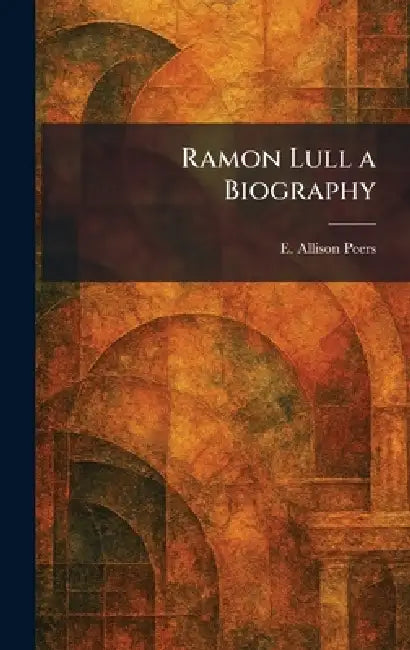 Ramon Lull a Biography by E. Allison Peers