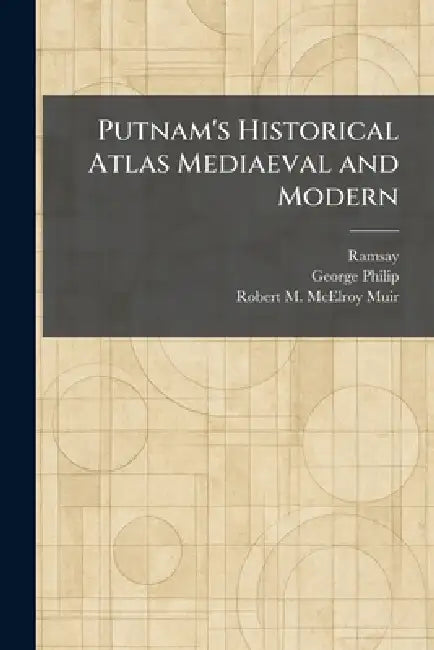 Putnam's Historical Atlas Mediaeval and Modern by Ramsay, George Philip, Robert M. McElroy Muir