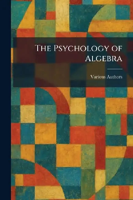 The Psychology of Algebra by The MacMillan Company