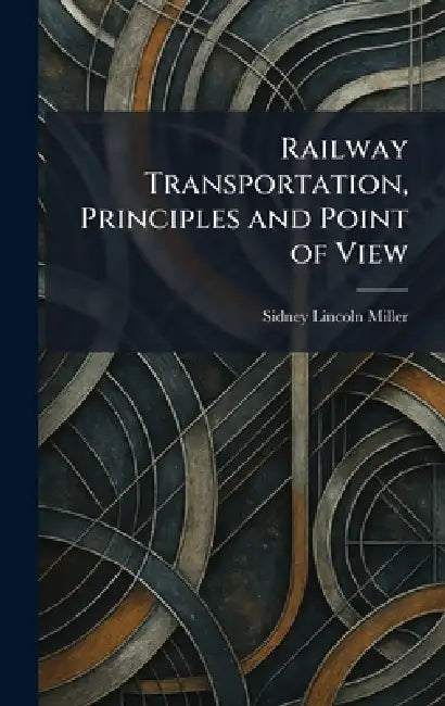 Railway Transportation, Principles and Point of View by Sidney Lincoln Miller