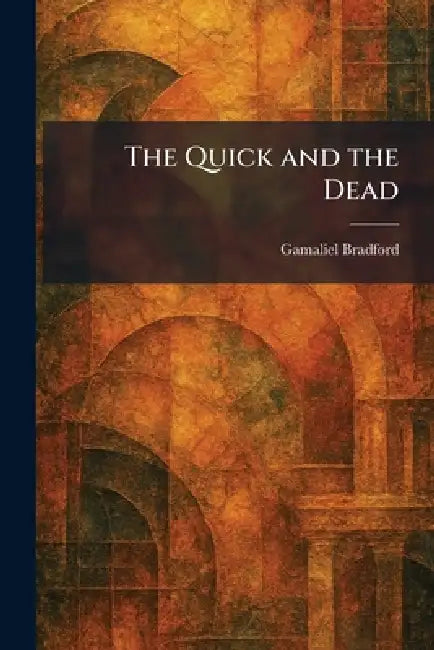 The Quick and the Dead by Gamaliel Bradford