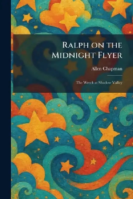 Ralph on the Midnight Flyer: The Wreck at Shadow Valley by Allen Chapman